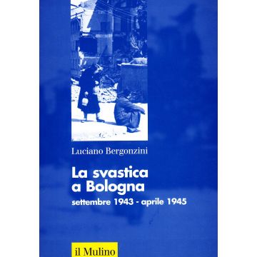 Svastica A Bologna (settembre 1943-aprile 1945) (la) - Bergonzini Luciano - Il Mulino - 9788815068439