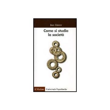 Come Si Studia La Societa'. Una «cassetta Degli Attrezzi» Per Le Scienze Sociali - Elster Jon - Il Mulino - 9788815070609