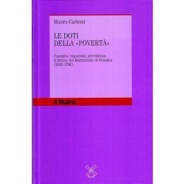 Doti Della «poverta'». Famiglia, Risparmio, Previdenza: Il Monte Del Matrimonio  Bologna (1583-1796) (le) - Carboni Mauro - Il Mulino - 9788815072283