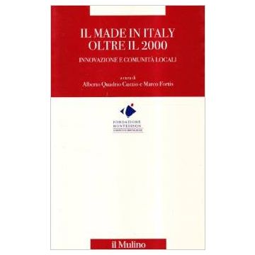 Il Made In Italy Oltre Il 2000. Innovazione E Comunita' Locali  - Quadrio Curzio A. ; Fortis M.  - Il Mulino - 9788815072764