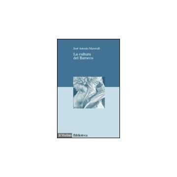 La Cultura Del Barocco. Analisi Di Una Struttura Storica  - Maravall Josè A. - Il Mulino - 9788815072849