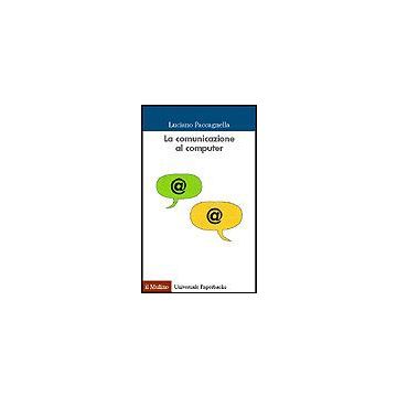 La Comunicazione Al Computer. Sociologia Delle Reti Telematiche  - Paccagnella Luciano - Il Mulino - 9788815074058
