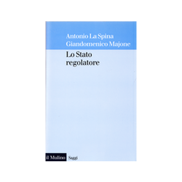 Lo Stato Regolatore  - La Spina Antonio; Majone Giandomenico - Il Mulino - 9788815076014