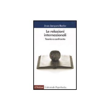 Le Relazioni Internazionali. Teorie A Confronto  - Roche Jean-jacques - Il Mulino - 9788815076724
