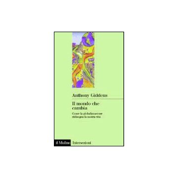 Il Mondo Che Cambia. Come La Globalizzazione Ridisegna La Nostra Vita  - Giddens Anthony - Il Mulino - 9788815076960
