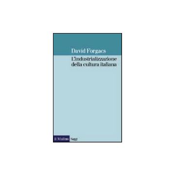 Industrializzazione Della Cultura Italiana (1880-2000) (l') - Forgacs David - Il Mulino - 9788815077059