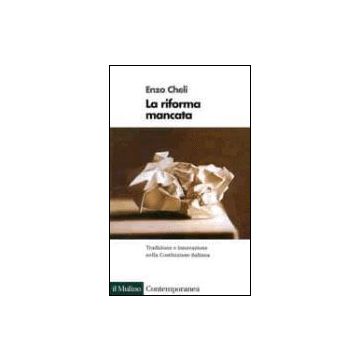 La Riforma Mancata. Tradizione E Innovazione Nella Costituzione Italiana  - Cheli Enzo - Il Mulino - 9788815077103