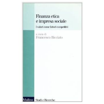 Finanza Etica E Impresa Sociale. I Valori Come Fattori Competitivi - Bicciato F.  - Il Mulino - 9788815078469