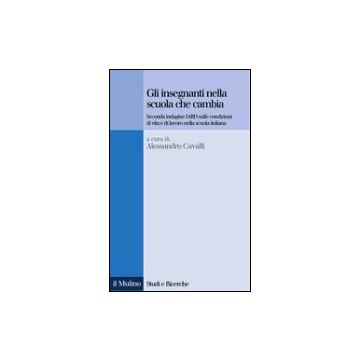 Gli Insegnanti Nella Scuola Che Cambia. Seconda Indagine Iard Sulle Condizioni Di Vita E Di Lavoro Nella Scuola Italiana  - Cavalli A.  - Il Mulino - 9788815078513
