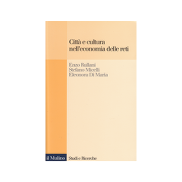 Citta' E Cultura Nell'economia Delle Reti - Rullani Enzo; Micelli Stefano; Di Maria Eleonora - Il Mulino - 9788815078629
