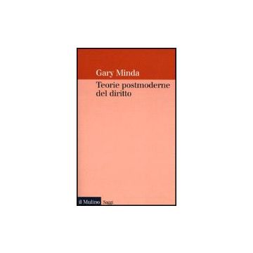 Teorie Postmoderne Del Diritto - Minda Gary - Il Mulino - 9788815081193