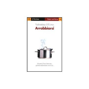Arrabbiarsi. Quando L'ira E' Funesta E Quando Arrabbiarsi Fa Bene - D'urso Valentina - Il Mulino - 9788815081377