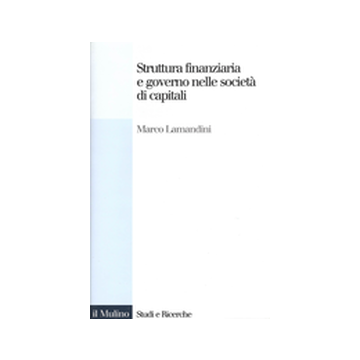 Struttura Finanziaria E Governo Nelle Societa' Di Capitali. Le Prospettive Di Riforma - Lamandini Marco - Il Mulino - 9788815082572