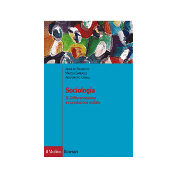 Sociologia. Vol. 2: Differenziazione E Riproduzione Sociale - Bagnasco Arnaldo; Barbagli Marzio; Cavalli Alessandro - Il Mulino - 9788815082640