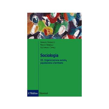 Sociologia. Vol. 3: Organizzazione Sociale, Popolazione E Territorio - Bagnasco Arnaldo; Barbagli Marzio; Cavalli Alessandro - Il Mulino - 9788815082695