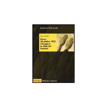 Roma, 28 Ottobre 1922. L'europa E La Sfida Dei Fascismi - Woller Hans - Il Mulino - 9788815082817