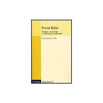 Forza Italia. Strutture, Leadership E Radicamento Territoriale - Poli Emanuela - Il Mulino - 9788815083456
