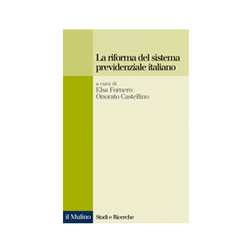 La Riforma Del Sistema Previdenziale Italiano  - Fornero E. ; Castellino O.  - Il Mulino - 9788815083968