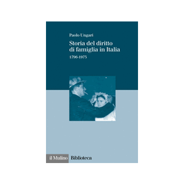 Storia Del Diritto Di Famiglia In Italia (1796-1975) - Ungari Paolo - Il Mulino - 9788815084217