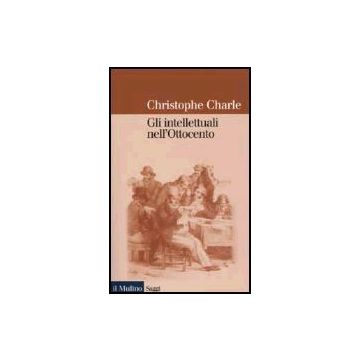 Gli Intellettuali Nell'ottocento. Saggio Di Storia Comparata Europea  - Charle Christophe; Pertici R.  - Il Mulino - 9788815086310