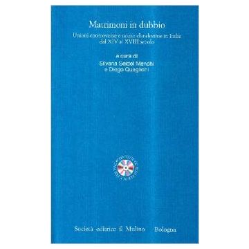 Matrimoni In Dubbio. Unioni Controverse E Nozze Clandestine In Italia Dal Xiv Al Xv Secolo - Seidel Menchi S. ; Quaglioni D.  - Il Mulino - 9788815086433