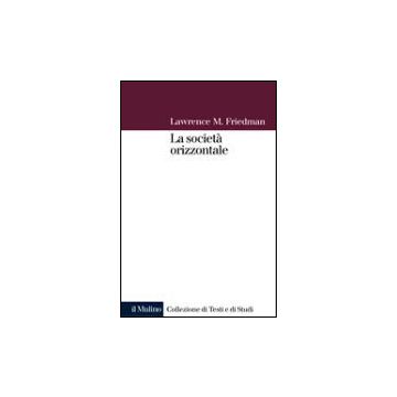 La Societa' Orizzontale  - Friedman Lawrence M. - Il Mulino - 9788815087652