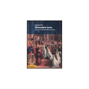 Ossessione Turca. In Una Retrovia Cristiana Dell'europa Moderna - Ricci Giovanni - Il Mulino - 9788815088567