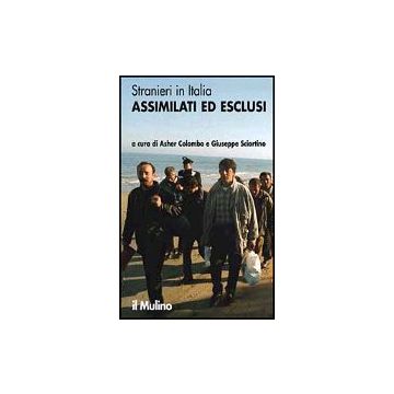 Stranieri In Italia. Assimilati Ed Esclusi - Colombo A. ; Sciortino G.  - Il Mulino - 9788815089656