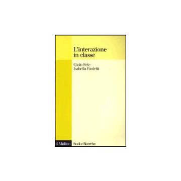 L' Interazione In Classe  - Fele Giolo; Paoletti Isabella - Il Mulino - 9788815091789