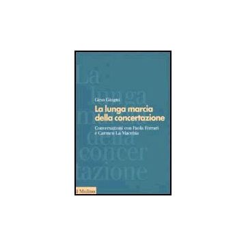 La Lunga Marcia Della Concertazione. Conversazioni Con Paola Ferrari E Carmen La Macchia  - Giugni Gino; Scarpellini A.  - Il Mulino - 9788815092946
