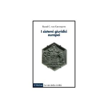 I Sistemi Giuridici Europei  - Van Caenegem Raoul C.; Ascheri M.  - Il Mulino - 9788815093004