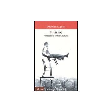 Il Rischio. Percezione, Simboli, Culture  - Lupton Deborah - Il Mulino - 9788815093172