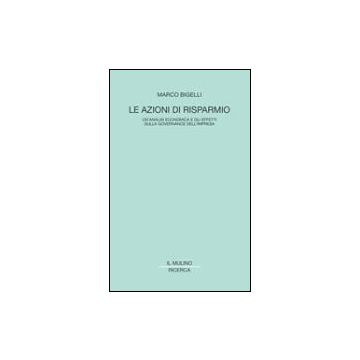 Le Azioni Di Risparmio. Un'analisi Economica E Gli Effetti Sulla Governance Dell'impresa  - Bigelli Marco - Il Mulino - 9788815093660