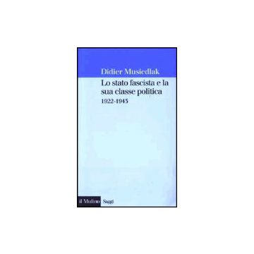 Lo Stato Fascista E La Sua Classe Politica 1922-1943  - Musiedlak Didier - Il Mulino - 9788815093813
