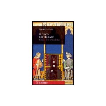 Il Gioco E Il Peccato. Economia E Rischio Nel Tardo Medioevo  - Ceccarelli Giovanni - Il Mulino - 9788815094230