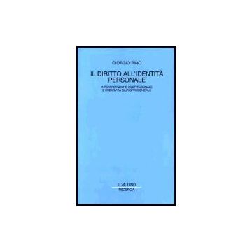 Il Diritto All'identita' Personale. Interpretazione Costituzionale E Creativita' Giurisprudenziale  - Pino Giorgio - Il Mulino - 9788815094261