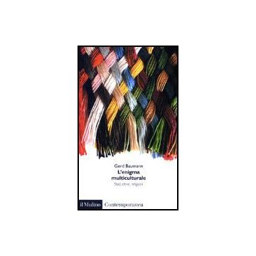 L' Enigma Multiculturale. Stati, Etnie, Religioni  - Baumann Gerd - Il Mulino - 9788815094506