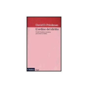 L' Ordine Del Diritto. Perche' L'analisi Economica Puo' Servire Al Diritto  - Friedman David D. - Il Mulino - 9788815095190