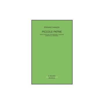 Piccole Patrie. Feste Popolari Tra Regione E Nazione Durante Il Fascismo - Cavazza Stefano - Il Mulino - 9788815095442