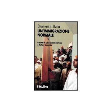 Stranieri In Italia. Un'immigrazione Normale - Sciortino G. ; Colombo A.  - Il Mulino - 9788815095459