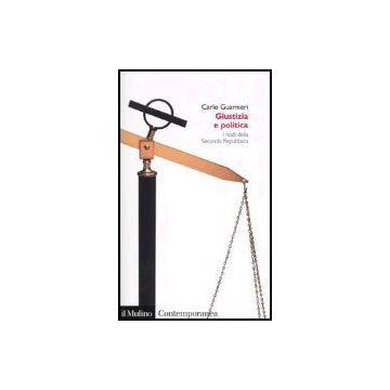 Giustizia E Politica. I Nodi Della Seconda Repubblica - Guarnieri Carlo - Il Mulino - 9788815095466