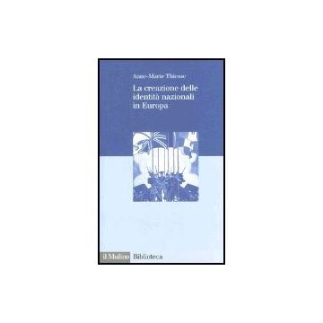 La Creazione Delle Identita' Nazionali In Europa  - Thiesse Anne-marie - Il Mulino - 9788815096128