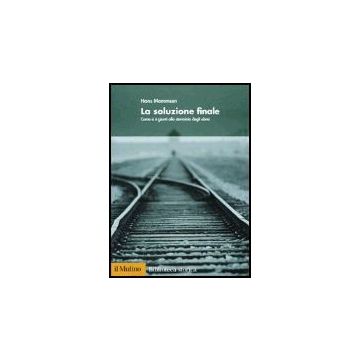 La Soluzione Finale. Come Si E' Giunti Allo Sterminio Degli Ebrei  - Mommsen Hans - Il Mulino - 9788815096135