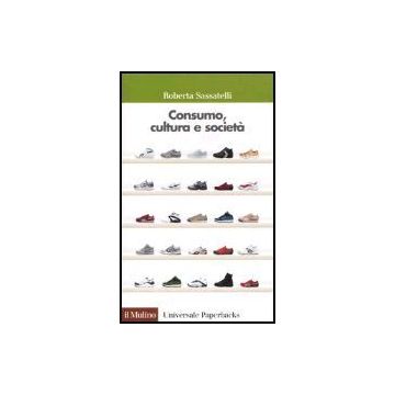 Consumo, Cultura E Societa' - Sassatelli Roberta - Il Mulino - 9788815096890