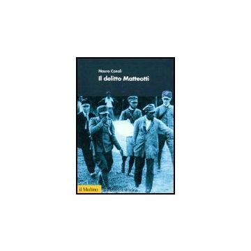 Il Delitto Matteotti  - Canali Mauro - Il Mulino - 9788815097293