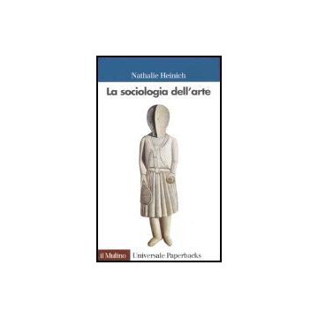La Sociologia Dell'arte  - Heinich Nathalie - Il Mulino - 9788815097347