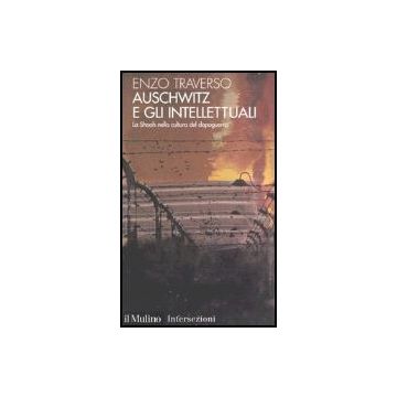 Auschwitz E Gli Intellettuali. La Shoah Nella Cultura Del Dopoguerra - Traverso Enzo - Il Mulino - 9788815097378