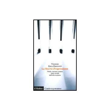 La Liberta' D'espressione. Media, Mercato, Potere Nella Societa' Dell'informazione   - Zeno Zencovich Vincenzo - Il Mulino - 9788815097941