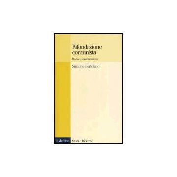 Rifondazione Comunista. Storia E Organizzazione - Bertolino Simone - Il Mulino - 9788815099174