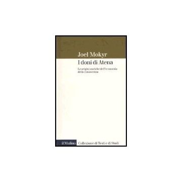 I Doni Di Atena. Le Origini Storiche Dell'economia Della Conoscenza  - Mokyr Joel; Zamagni V.  - Il Mulino - 9788815099303